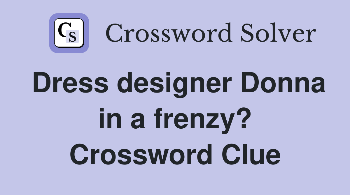 Dress designer Donna in a frenzy? Crossword Clue