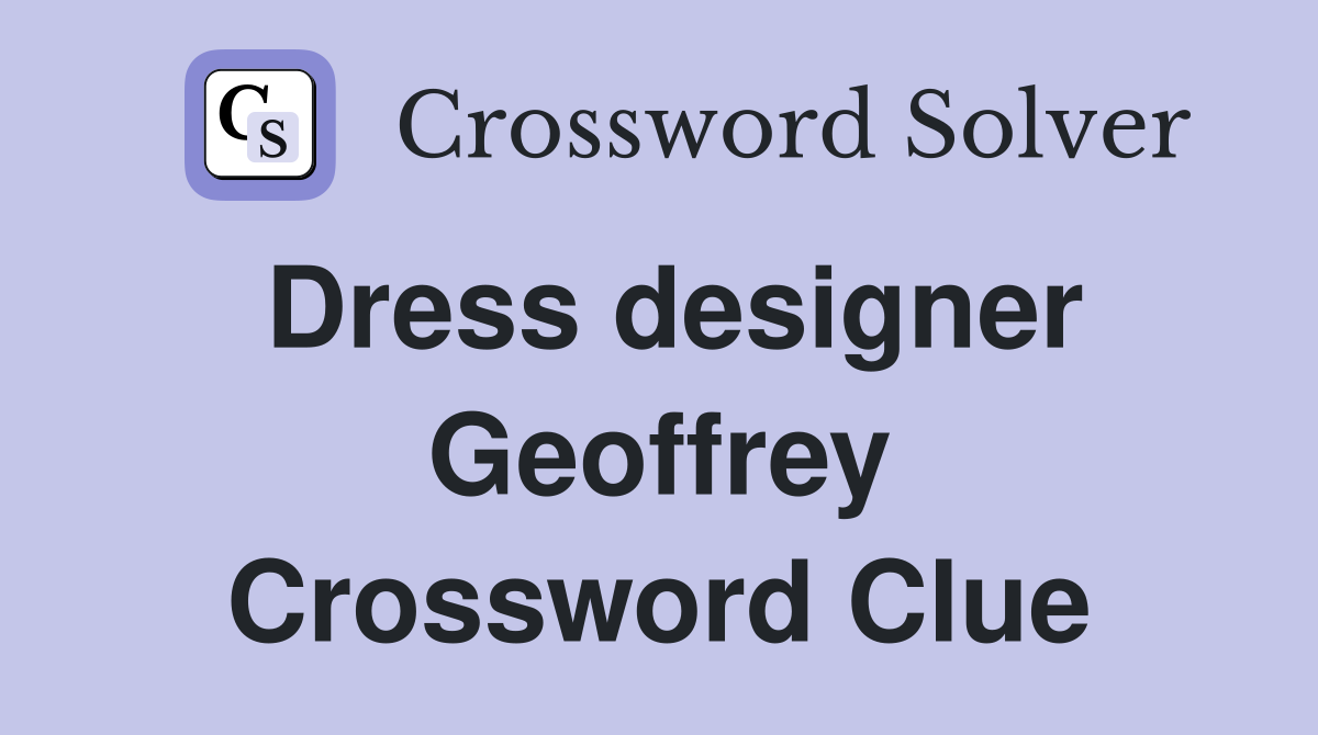 Dress designer Geoffrey Crossword Clue