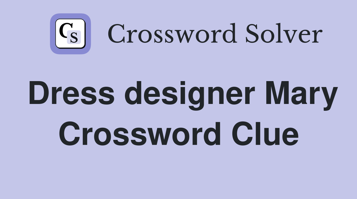 Dress designer Mary Crossword Clue