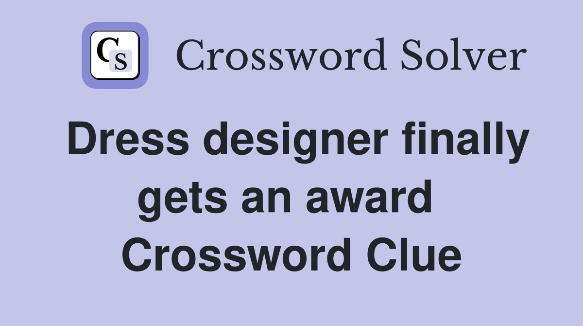 Dress designer finally gets an award  Crossword Clue