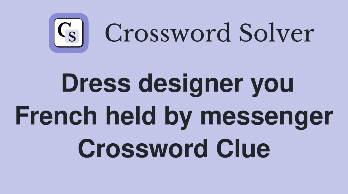 Dress designer you French held by messenger Crossword Clue