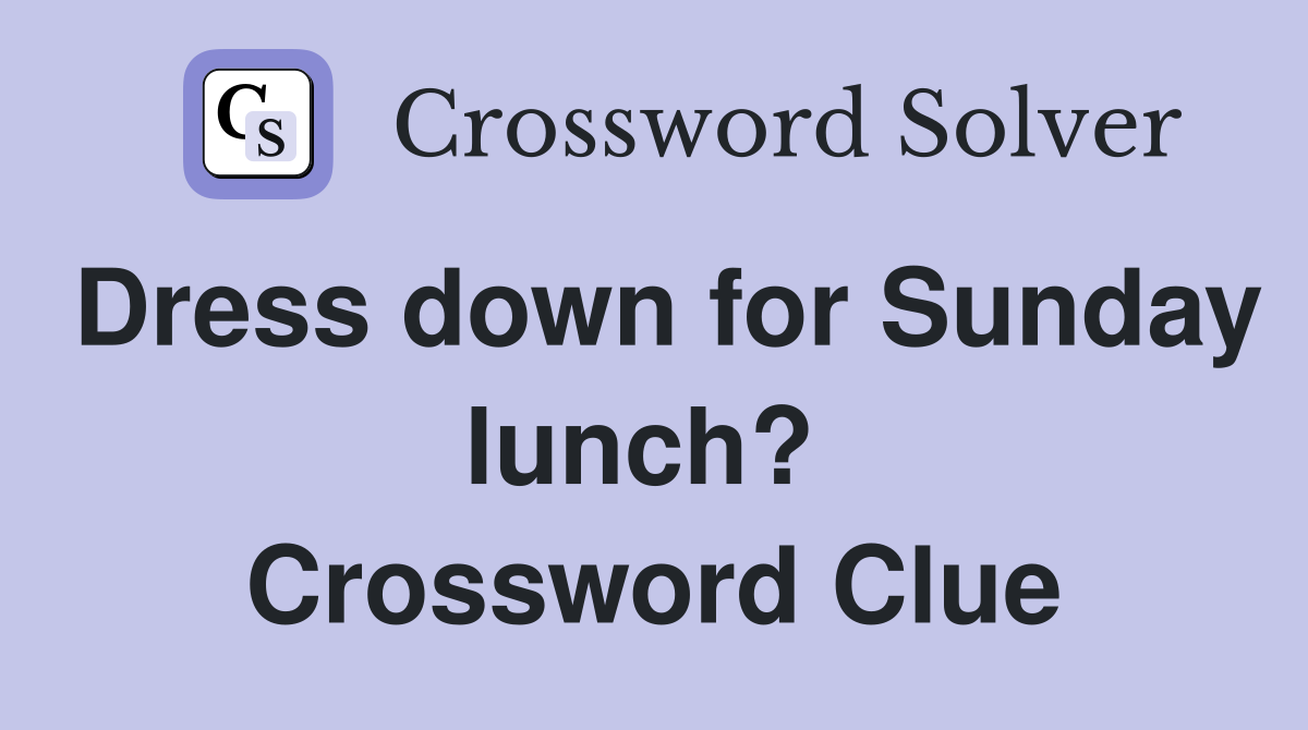 Dress down for Sunday lunch?  Crossword Clue