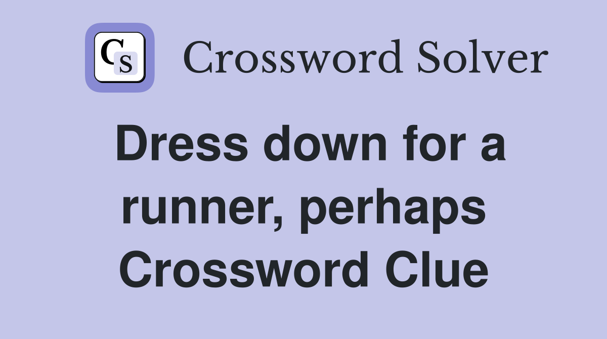 Dress down for a runner, perhaps Crossword Clue