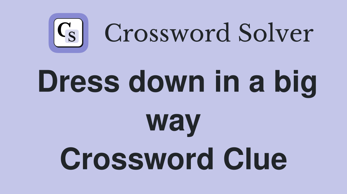 Dress down in a big way Crossword Clue