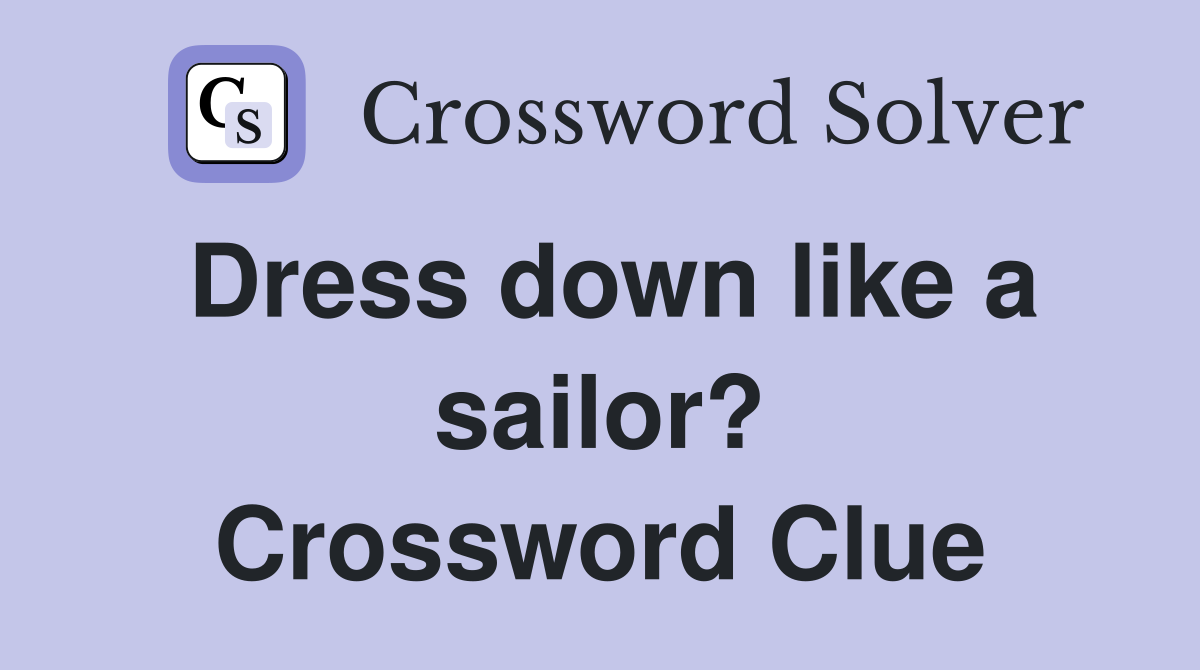 Dress down like a sailor? Crossword Clue