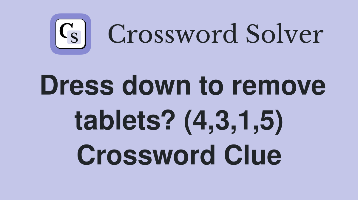 Dress down to remove tablets? (4,3,1,5) Crossword Clue