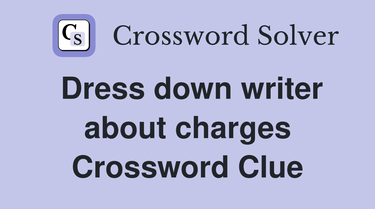 Dress down writer about charges Crossword Clue