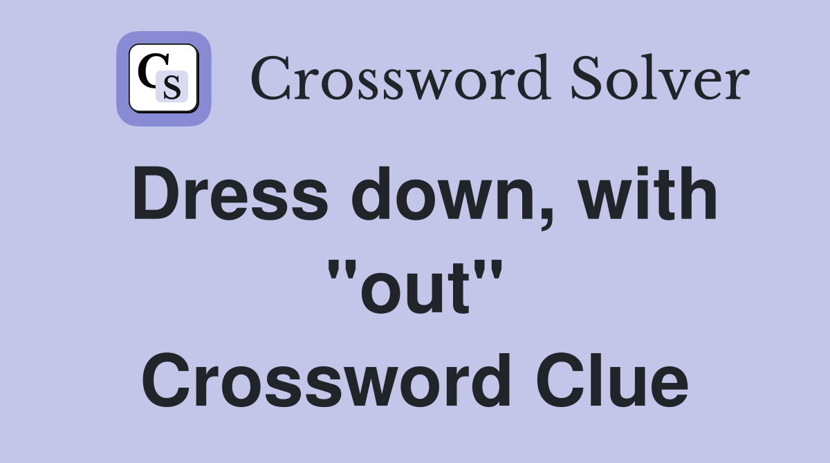 Dress down, with "out" Crossword Clue