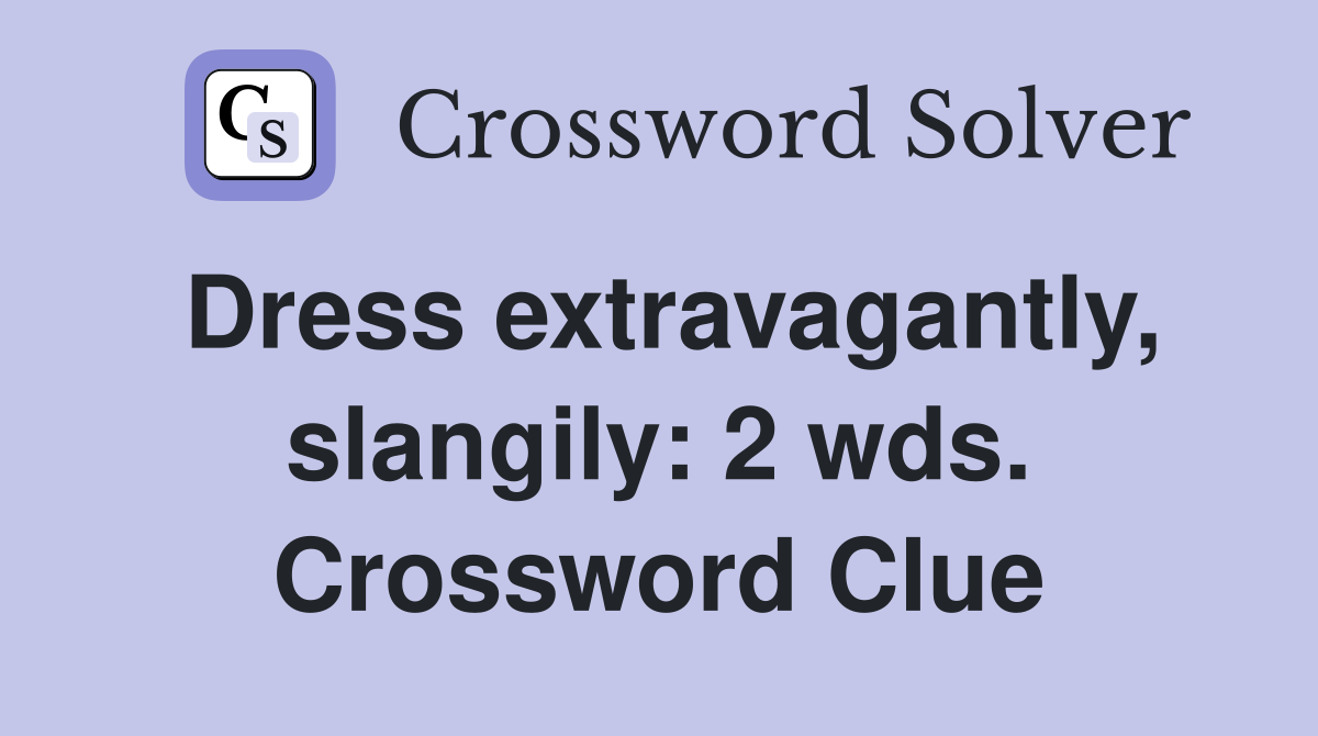 Dress extravagantly, slangily: 2 wds. Crossword Clue