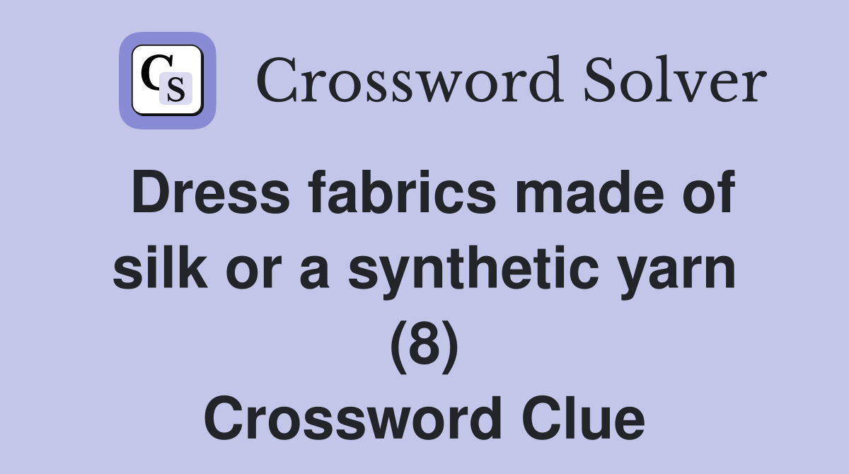 Dress fabrics made of silk or a synthetic yarn (8) Crossword Clue