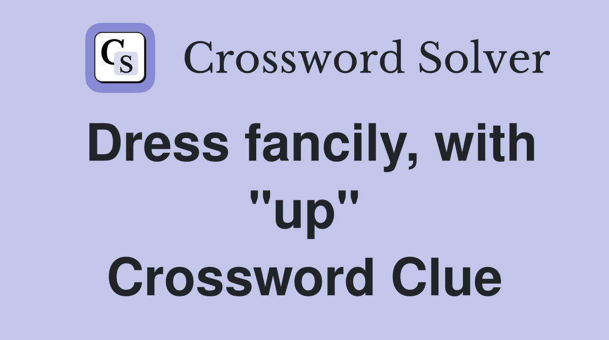 Dress fancily, with "up" Crossword Clue