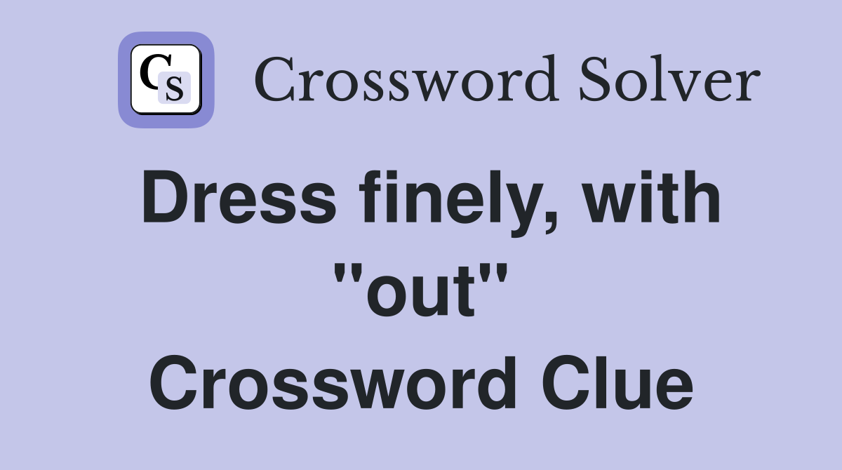 Dress finely, with "out" Crossword Clue