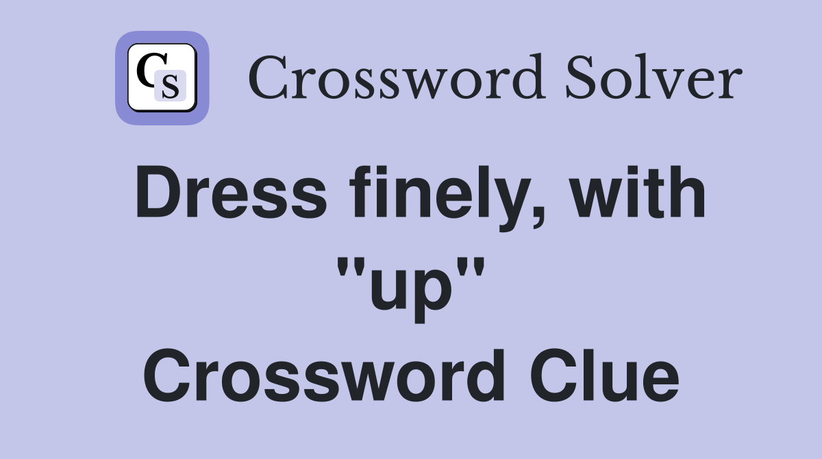 Dress finely, with "up" Crossword Clue