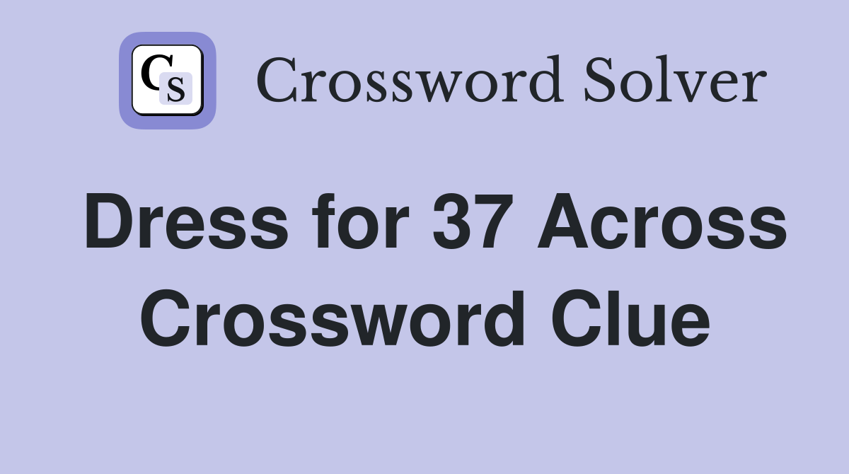 Dress for 37 Across Crossword Clue