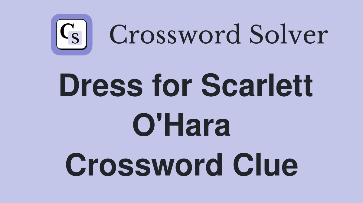 Dress for Scarlett O'Hara Crossword Clue