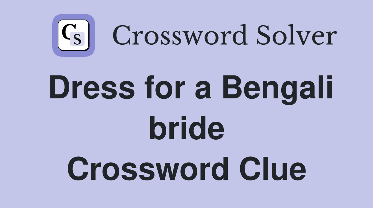 Dress for a Bengali bride Crossword Clue