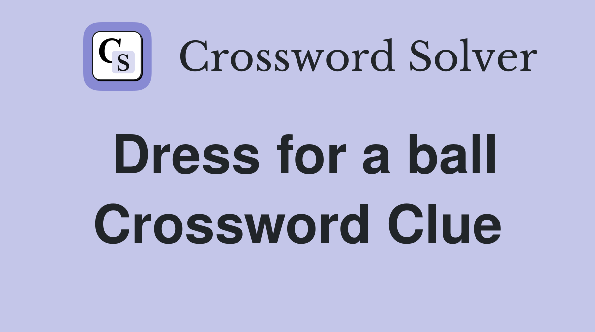Dress for a ball Crossword Clue