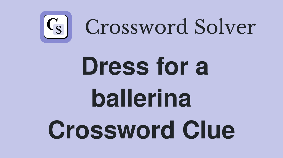 Dress for a ballerina Crossword Clue