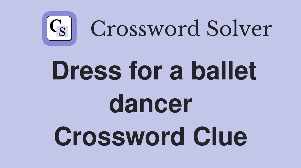 Dress for a ballet dancer Crossword Clue