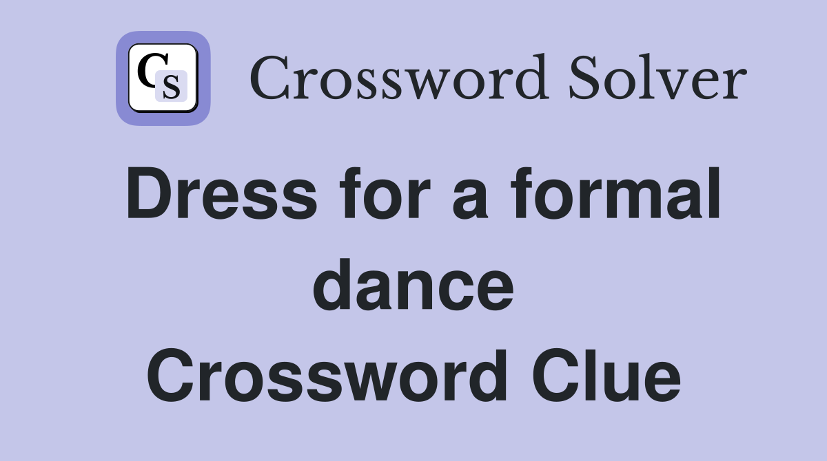 Dress for a formal dance Crossword Clue