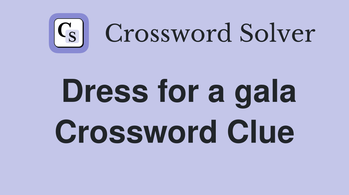 Dress for a gala Crossword Clue