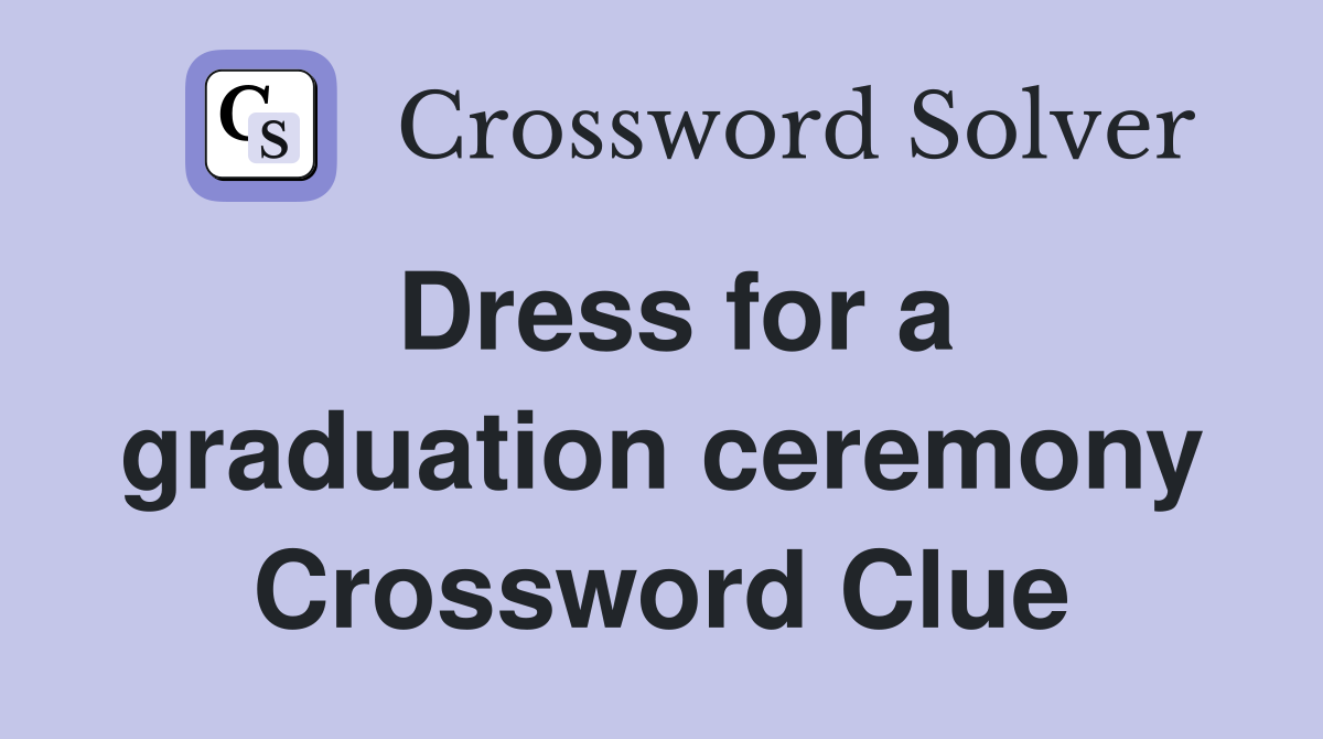 Dress for a graduation ceremony Crossword Clue