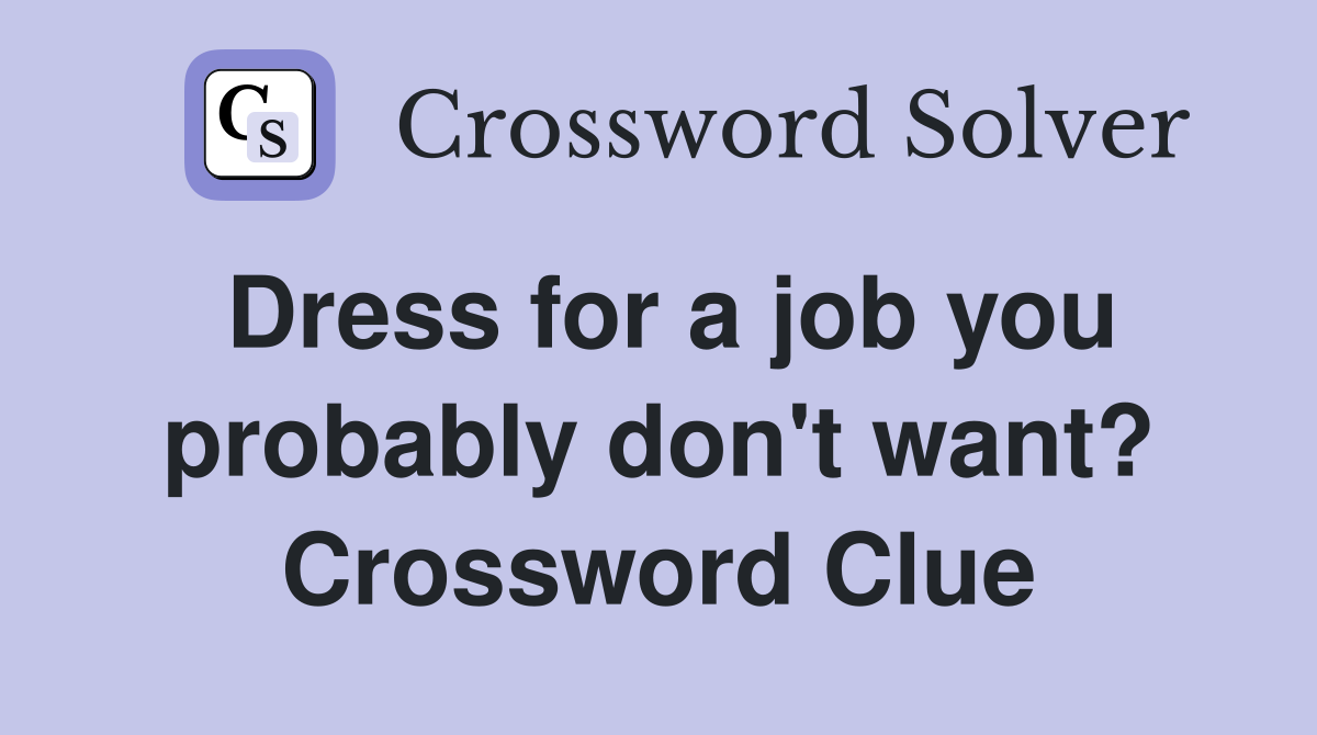 Dress for a job you probably don't want? Crossword Clue