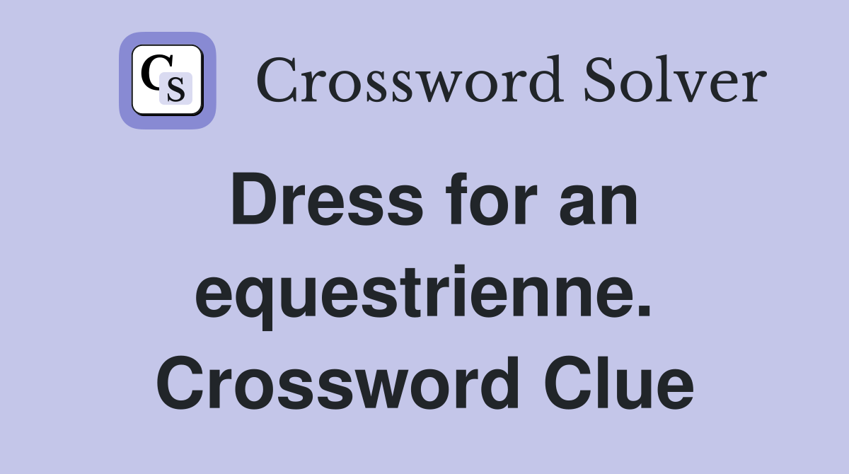 Dress for an equestrienne. Crossword Clue