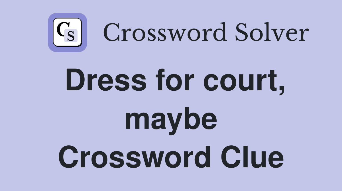 Dress for court, maybe Crossword Clue