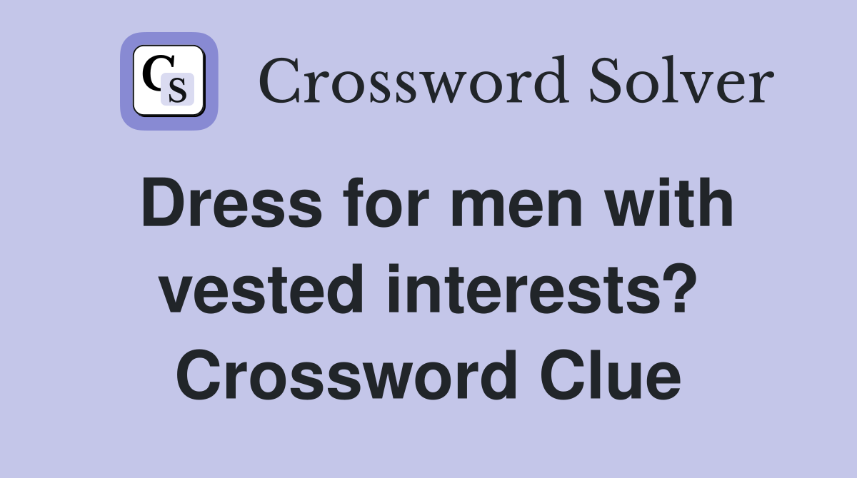 Dress for men with vested interests? Crossword Clue