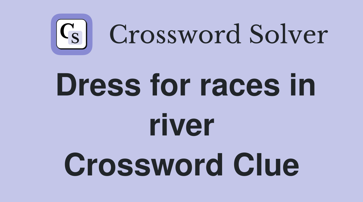 Dress for races in river Crossword Clue
