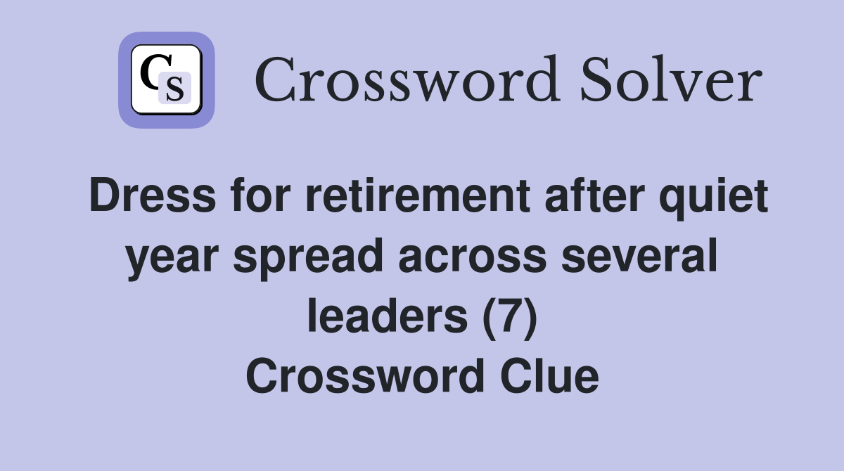 Dress for retirement after quiet year spread across several leaders (7) Crossword Clue