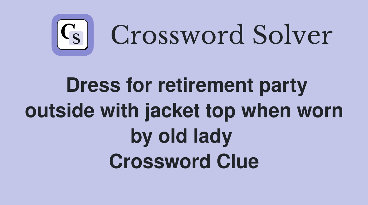 Dress for retirement party outside with jacket top when worn by old lady  Crossword Clue