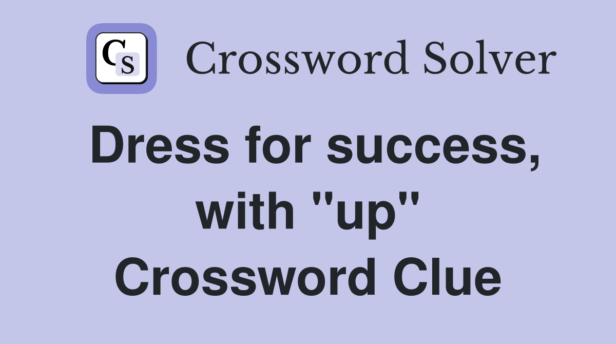 Dress for success, with "up" Crossword Clue