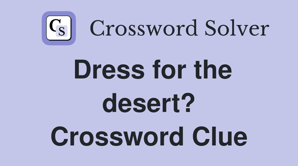 Dress for the desert? Crossword Clue
