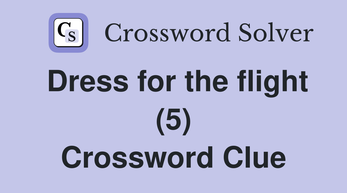 Dress for the flight (5) Crossword Clue