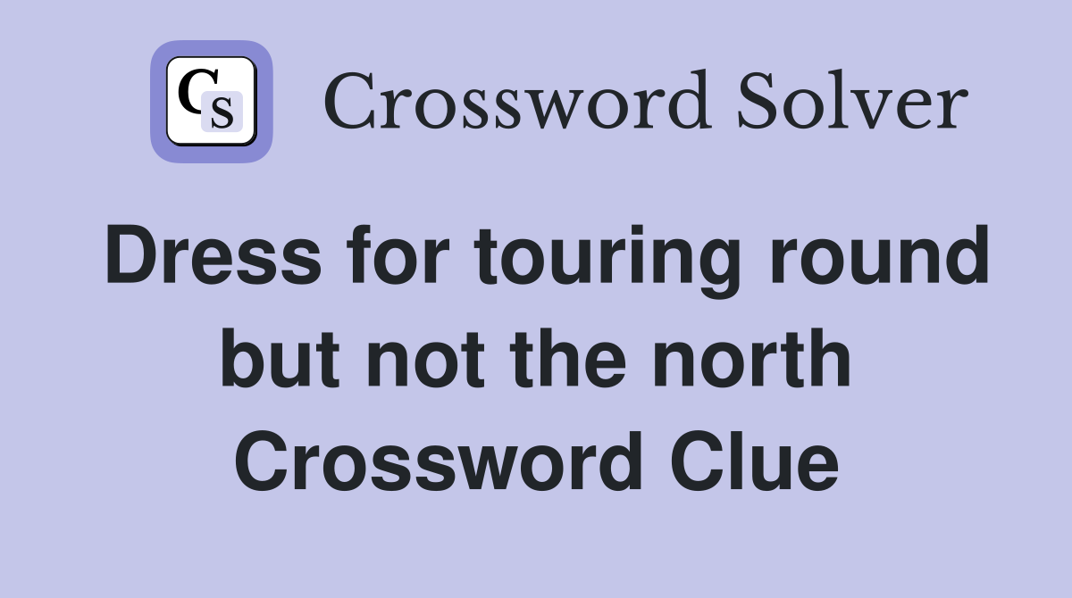 Dress for touring round but not the north Crossword Clue