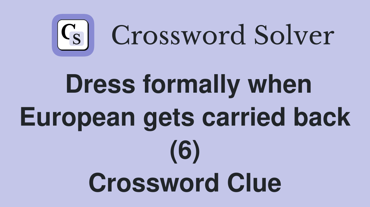 Dress formally when European gets carried back (6) Crossword Clue