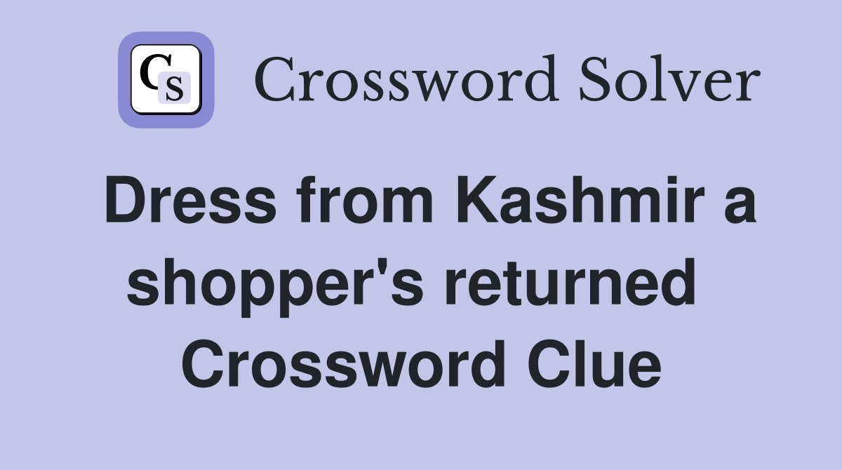 Dress from Kashmir a shopper's returned  Crossword Clue