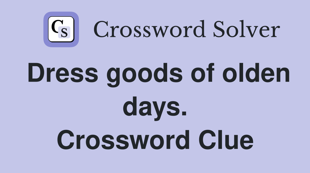 Dress goods of olden days. Crossword Clue