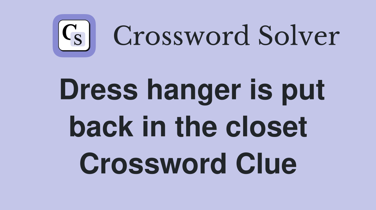 Dress hanger is put back in the closet Crossword Clue