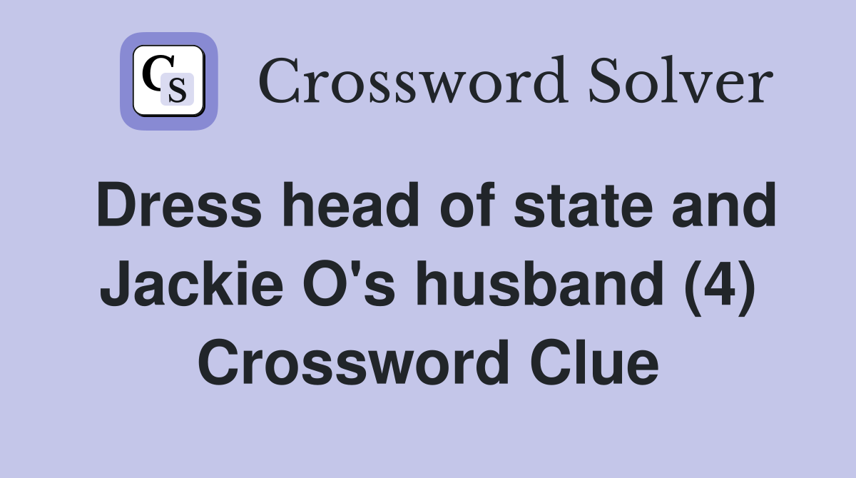 Dress head of state and Jackie O's husband (4) Crossword Clue