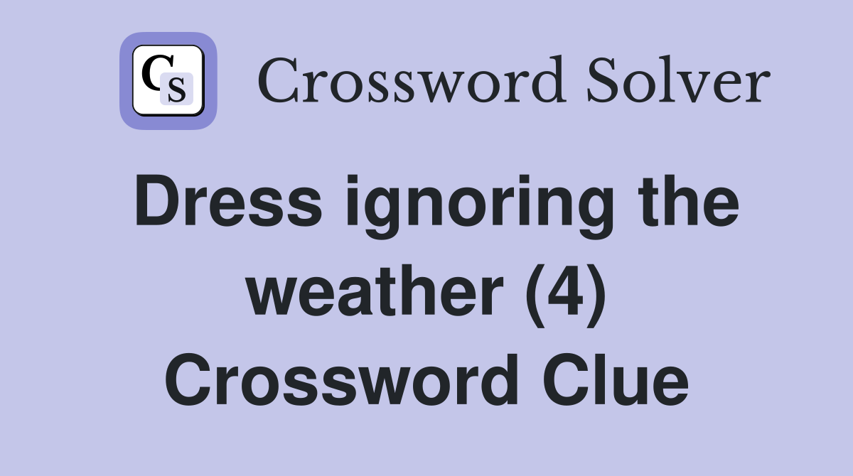 Dress ignoring the weather (4) Crossword Clue