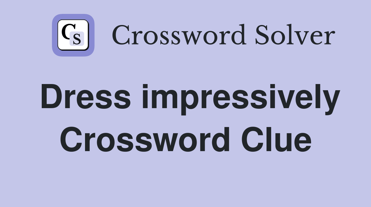 Dress impressively Crossword Clue