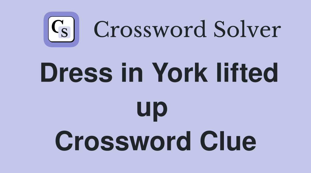 Dress in York lifted up  Crossword Clue