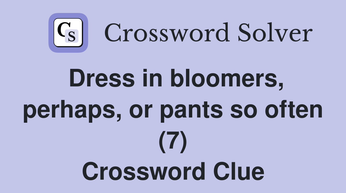 Dress in bloomers, perhaps, or pants so often (7) Crossword Clue