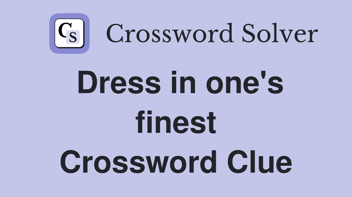 Dress in one's finest Crossword Clue