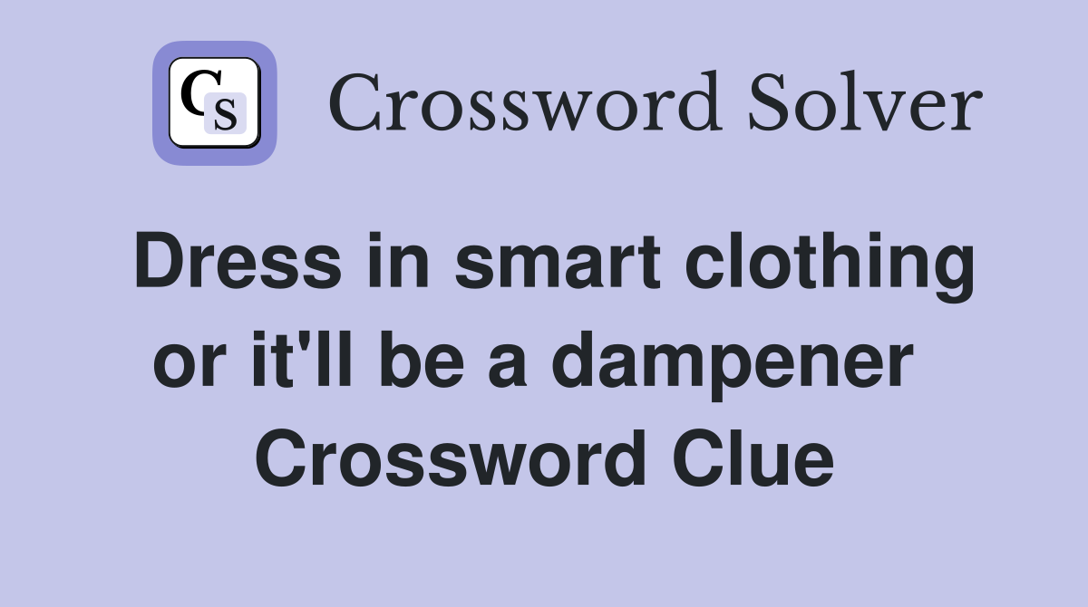Dress in smart clothing or it'll be a dampener  Crossword Clue
