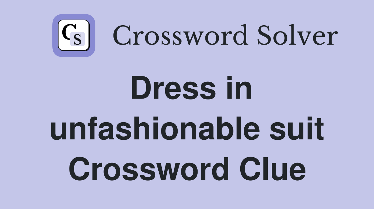 Dress in unfashionable suit Crossword Clue