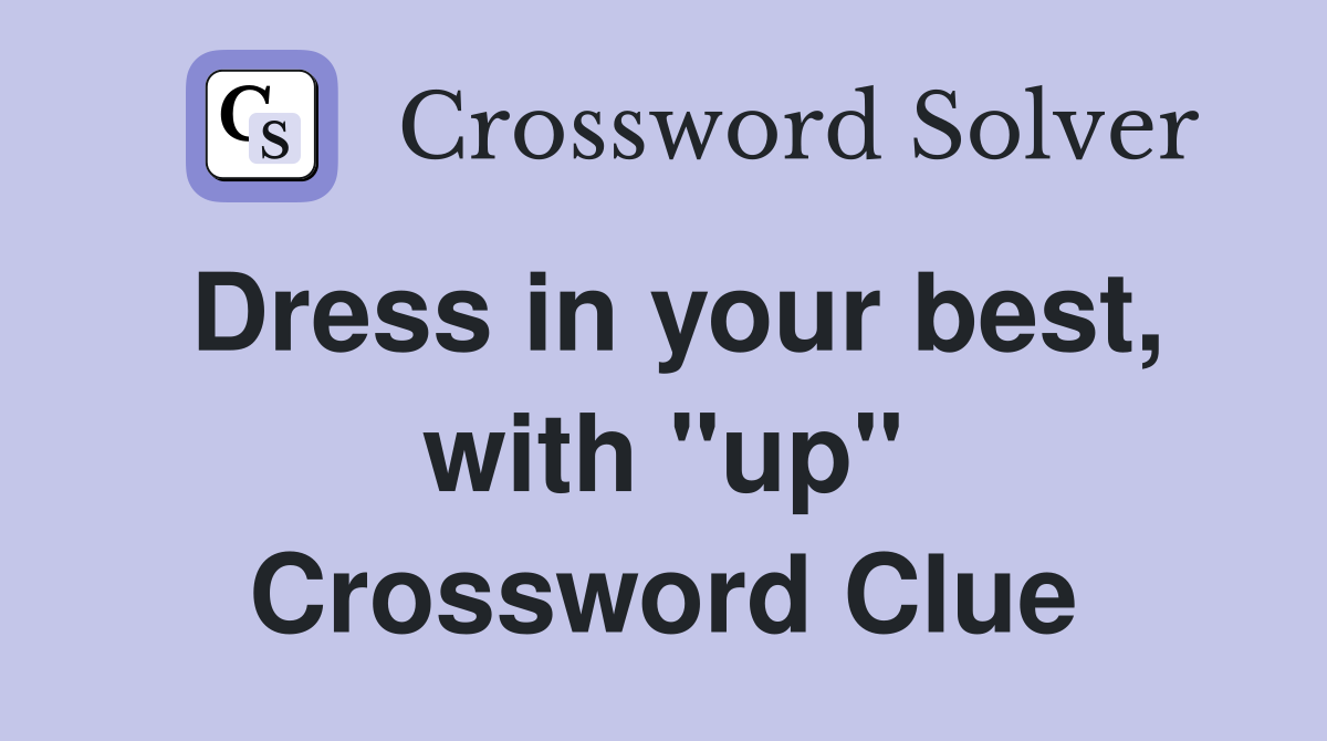 Dress in your best, with "up" Crossword Clue